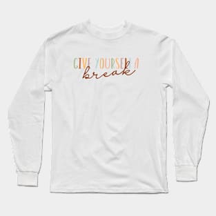 Give Yourself A break Long Sleeve T-Shirt